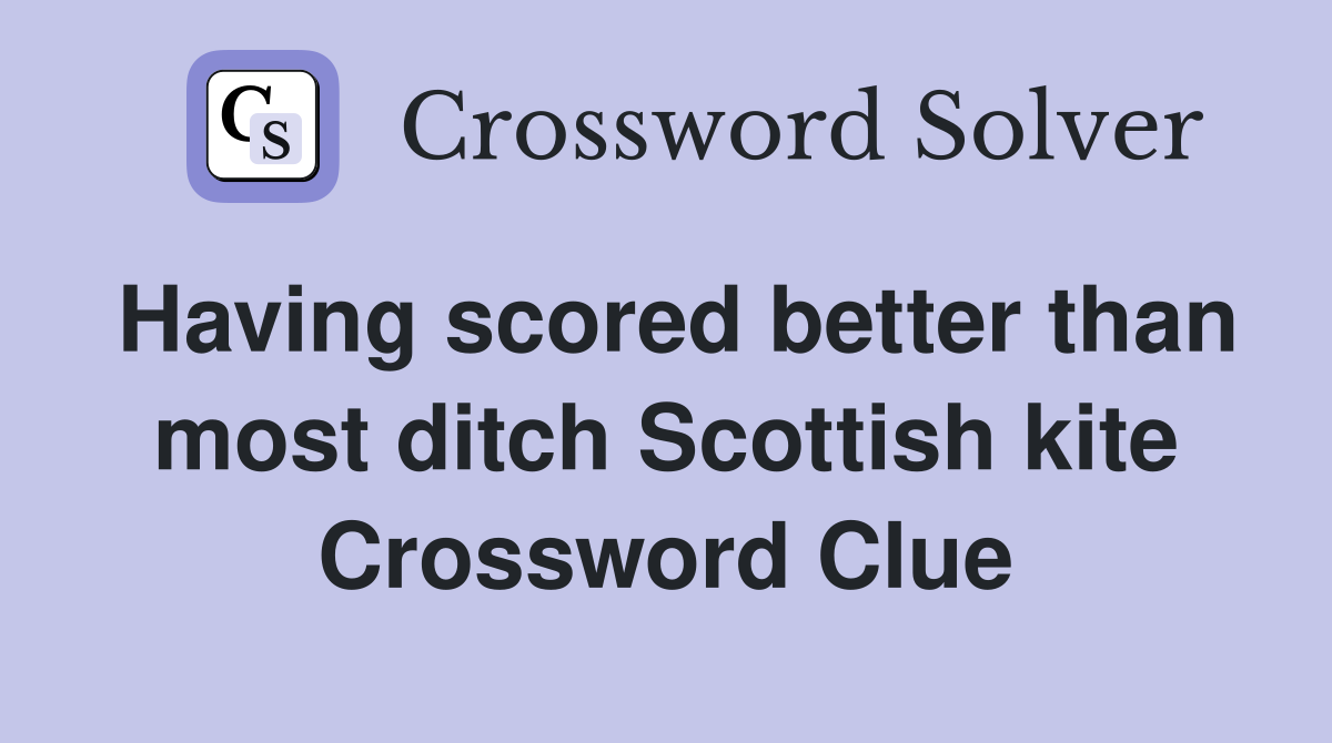 Having scored better than most ditch Scottish kite Crossword Clue